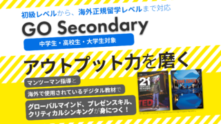 中高生以上対象コース  『GO Secondary』新規開講  ～初心者レベルから、海外正規留学レベルまで~